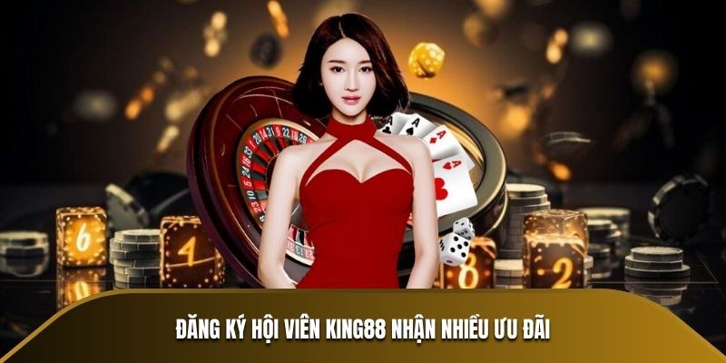 Ưu đãi đăng ký King88 Lợi ích khi tham gia ưu đãi đăng ký King88