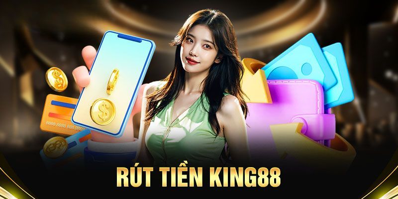 Rút tiền Quy trình rút tiền tại King88