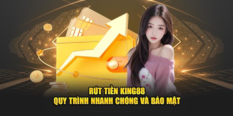Rút tiền Ưu điểm khi rút tiền tại King88